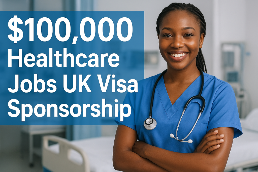 $100,000 Healthcare Jobs in the UK with Visa Sponsorship – Apply Now