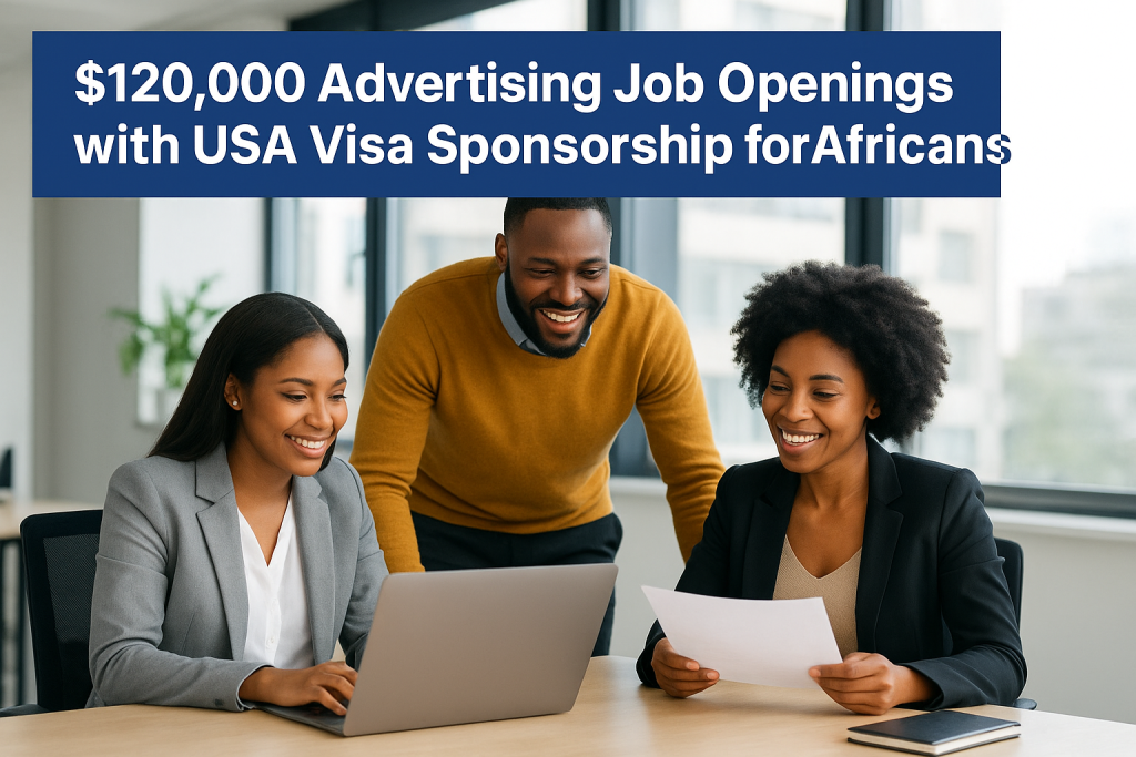 $120,000 Advertising Jobs in the USA with Visa Sponsorship for Africans in 2025