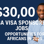 $30,000 USA visa sponsored Jobs opportunities for Africans in 2025
